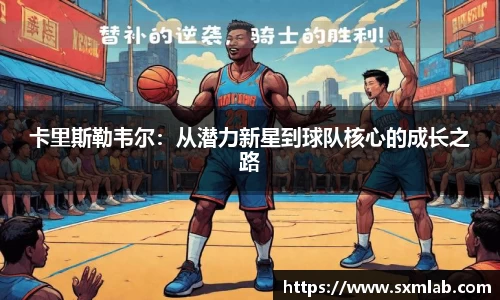卡里斯勒韦尔：从潜力新星到球队核心的成长之路