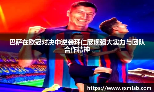 巴萨在欧冠对决中逆袭拜仁展现强大实力与团队合作精神